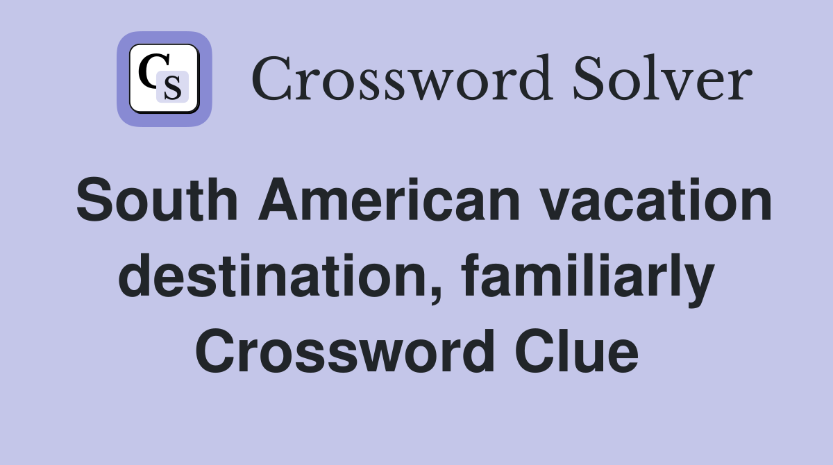South American vacation destination, familiarly Crossword Clue