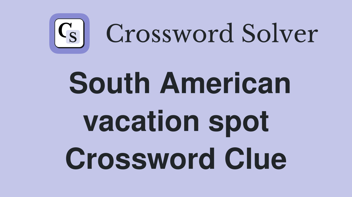 South American vacation spot Crossword Clue