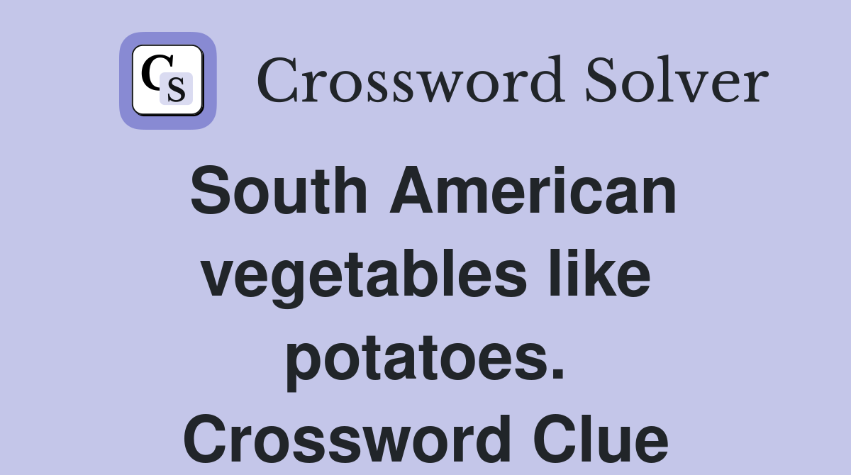 South American vegetables like potatoes. Crossword Clue