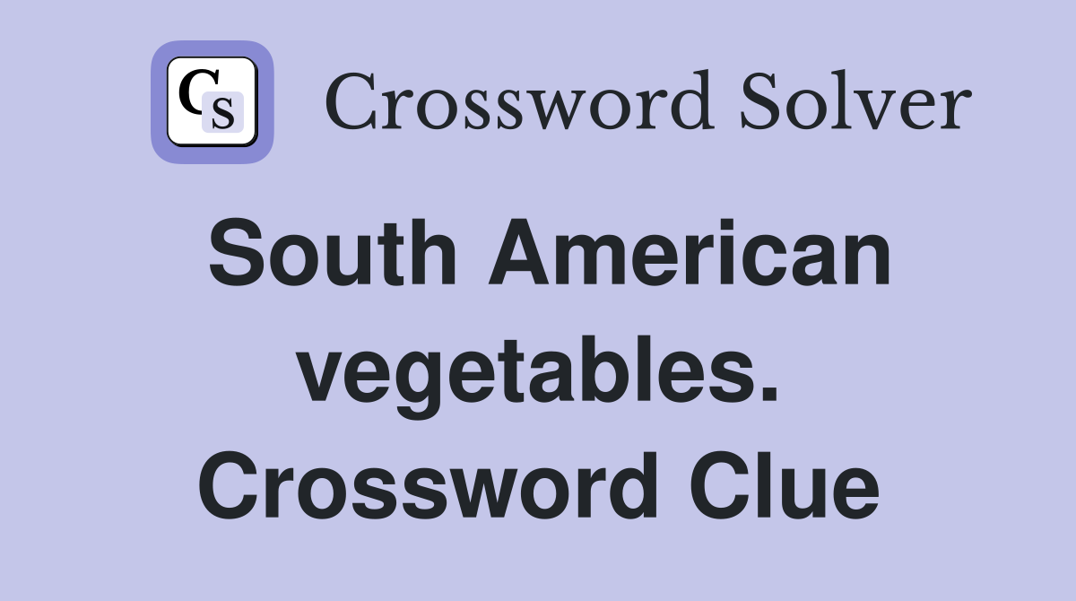 South American vegetables. Crossword Clue