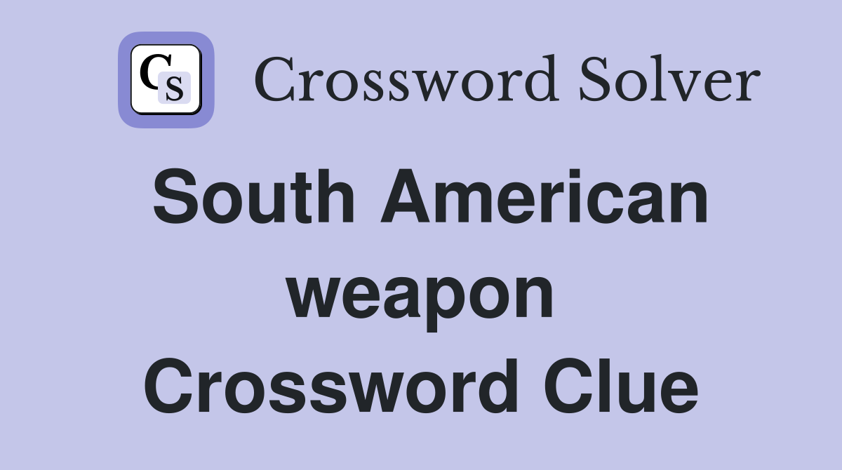 South American weapon Crossword Clue