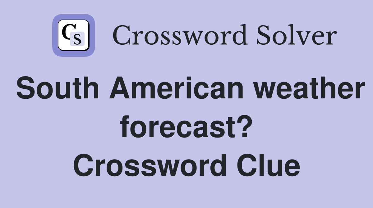 South American weather forecast? Crossword Clue