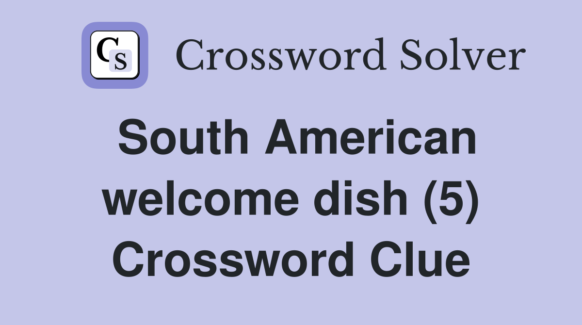South American welcome dish (5) Crossword Clue