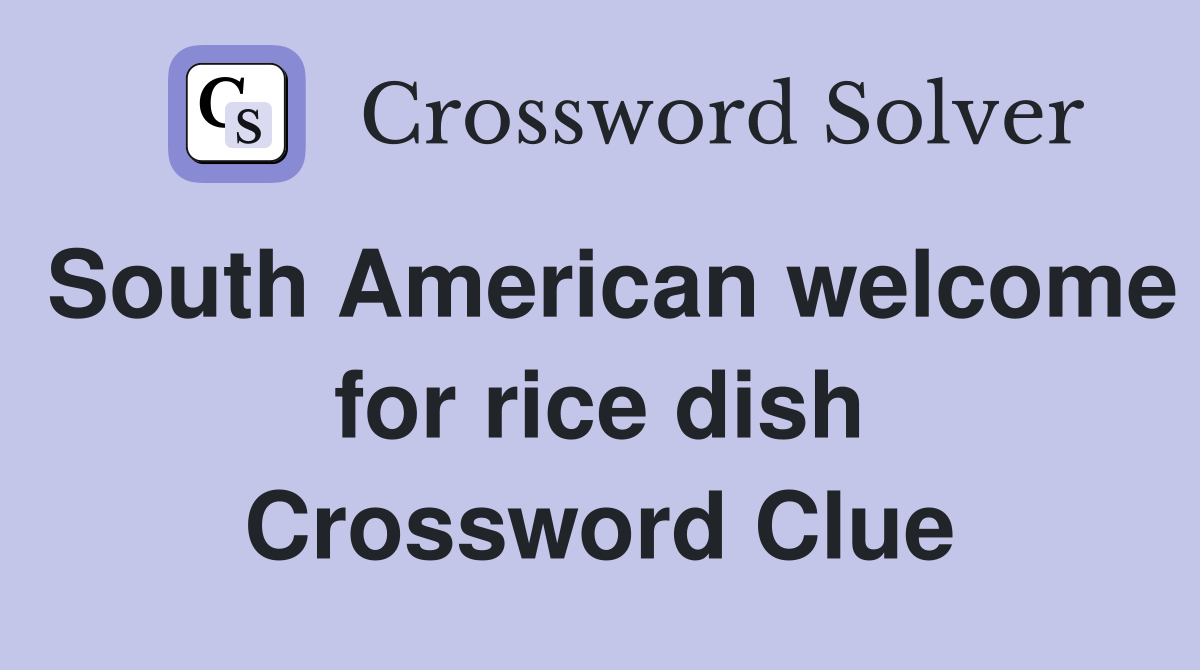 South American welcome for rice dish Crossword Clue