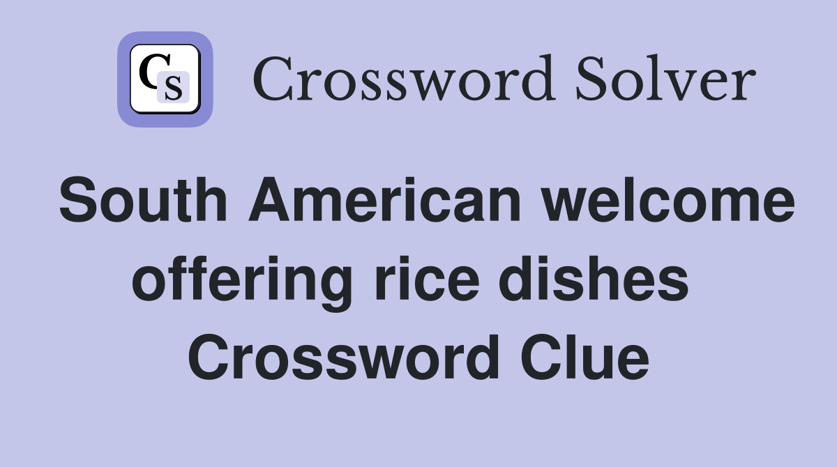 South American welcome offering rice dishes  Crossword Clue