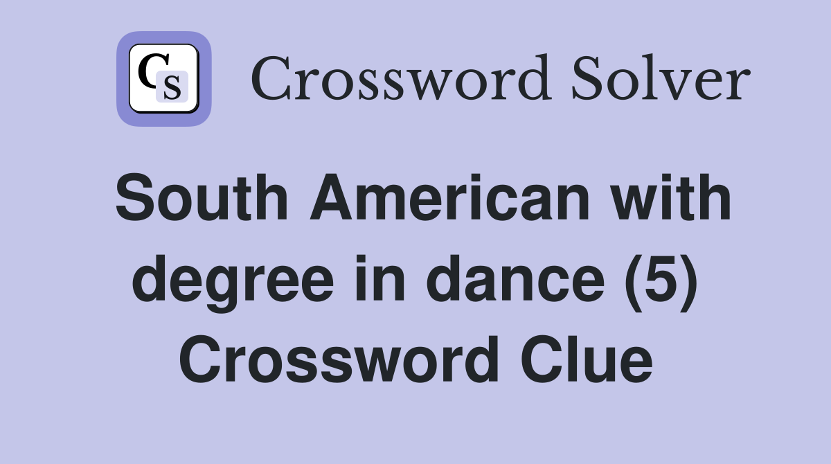 South American with degree in dance (5) Crossword Clue