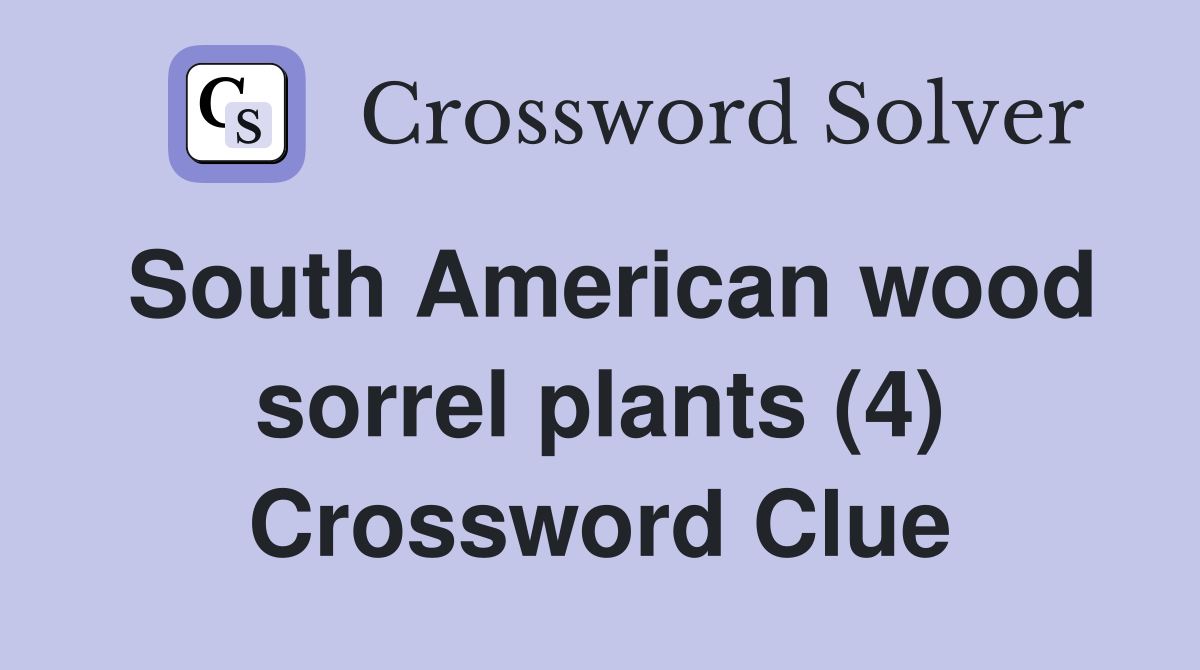South American wood sorrel plants (4) Crossword Clue