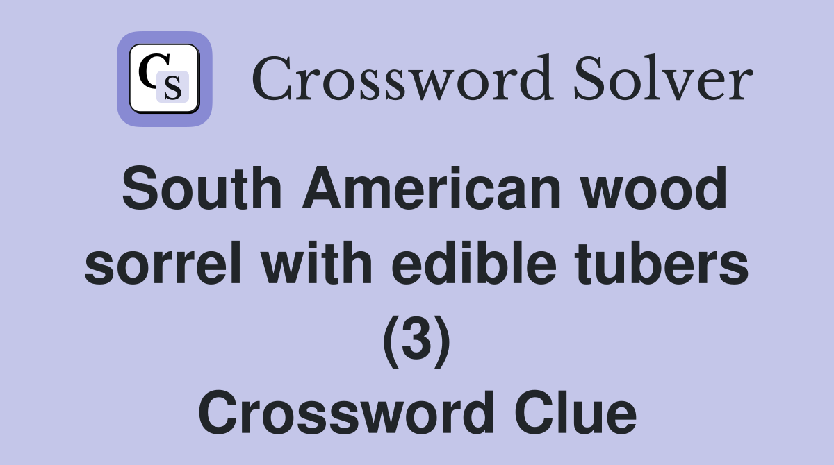 South American wood sorrel with edible tubers (3) Crossword Clue