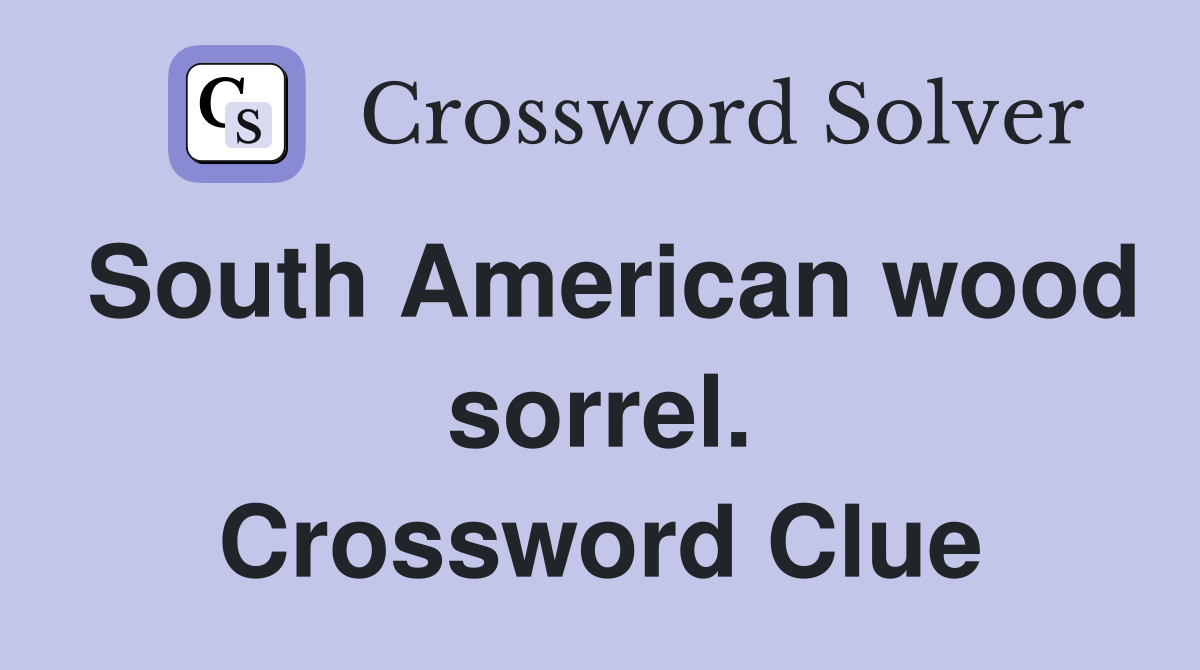 South American wood sorrel. Crossword Clue