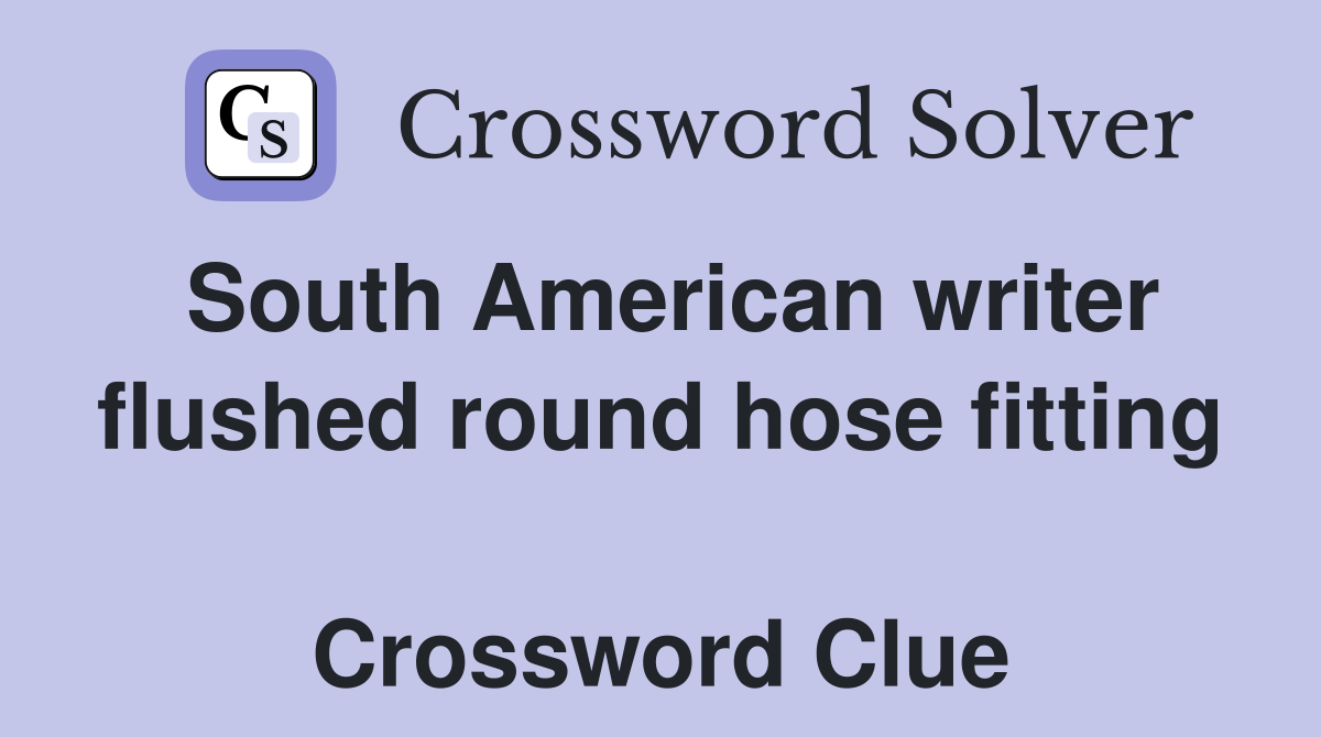 South American writer flushed round hose fitting  Crossword Clue