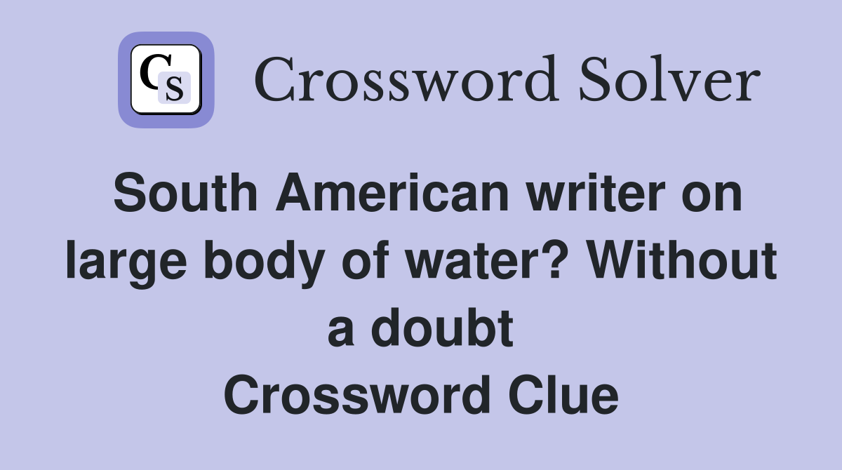 South American writer on large body of water? Without a doubt Crossword Clue