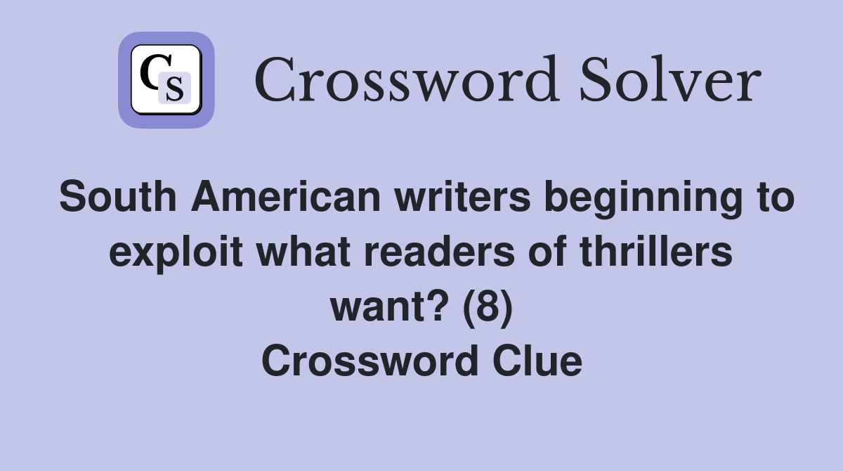 South American writers beginning to exploit what readers of thrillers want? (8) Crossword Clue