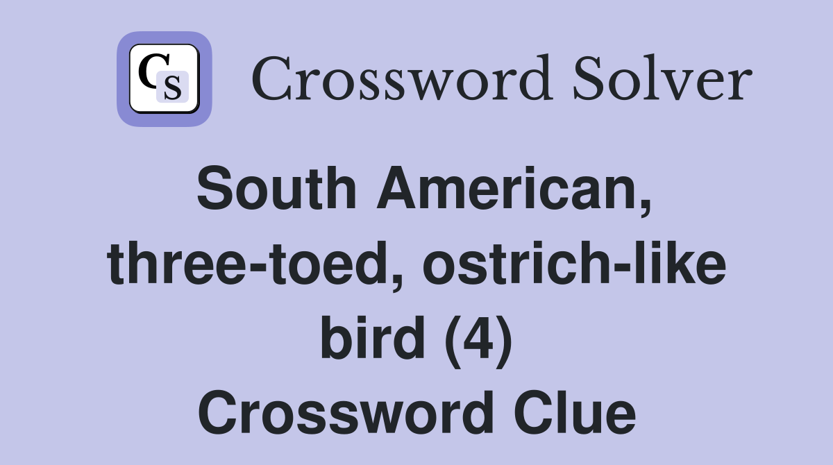 South American, three-toed, ostrich-like bird (4) Crossword Clue
