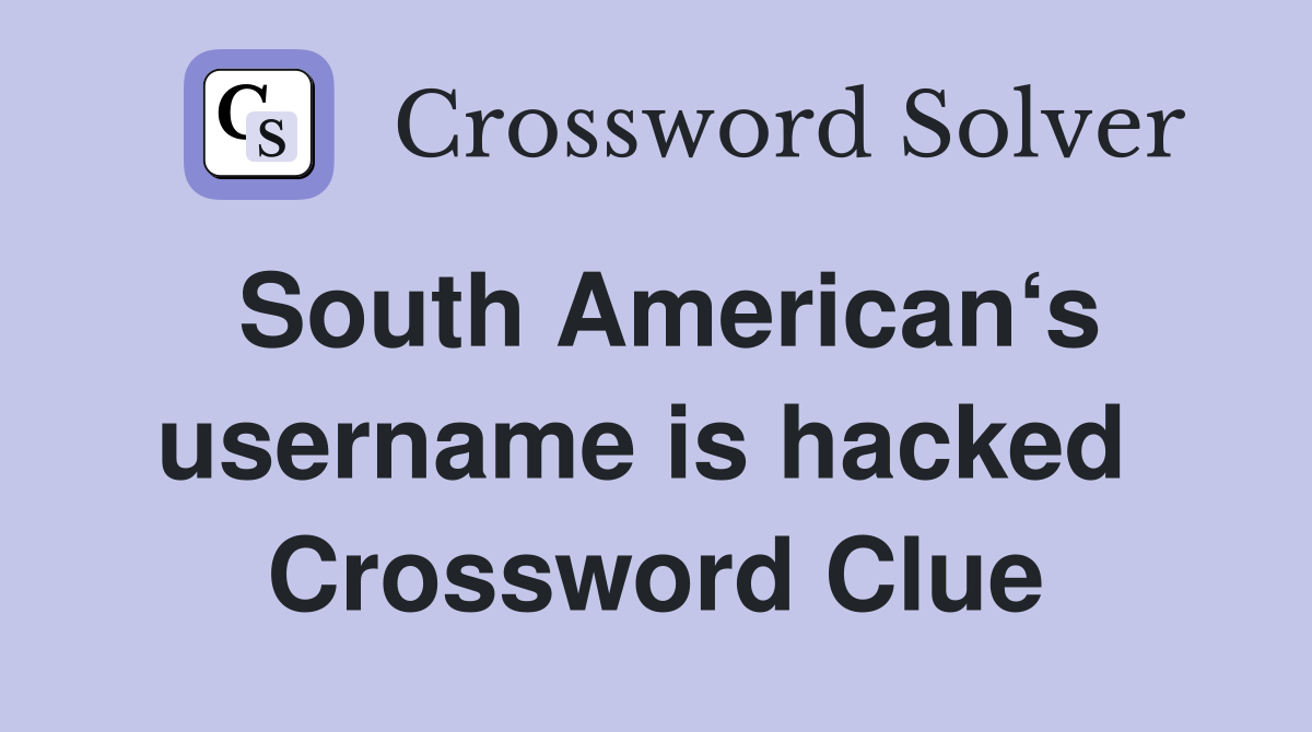 South American‘s username is hacked  Crossword Clue