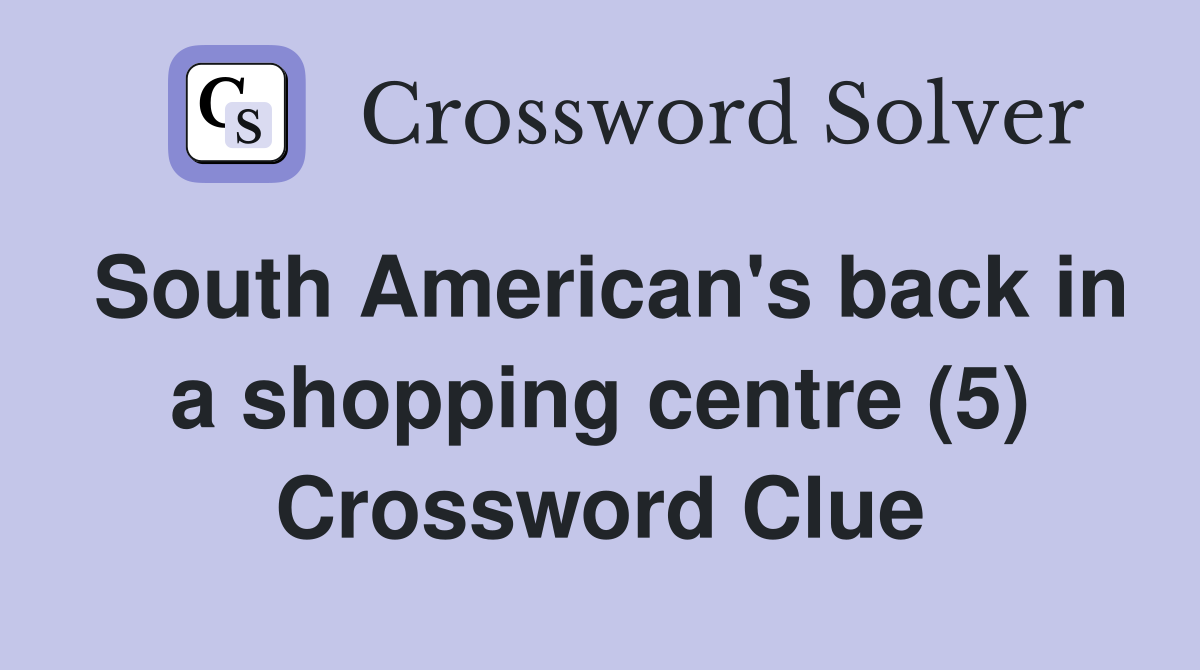 South American's back in a shopping centre (5) Crossword Clue