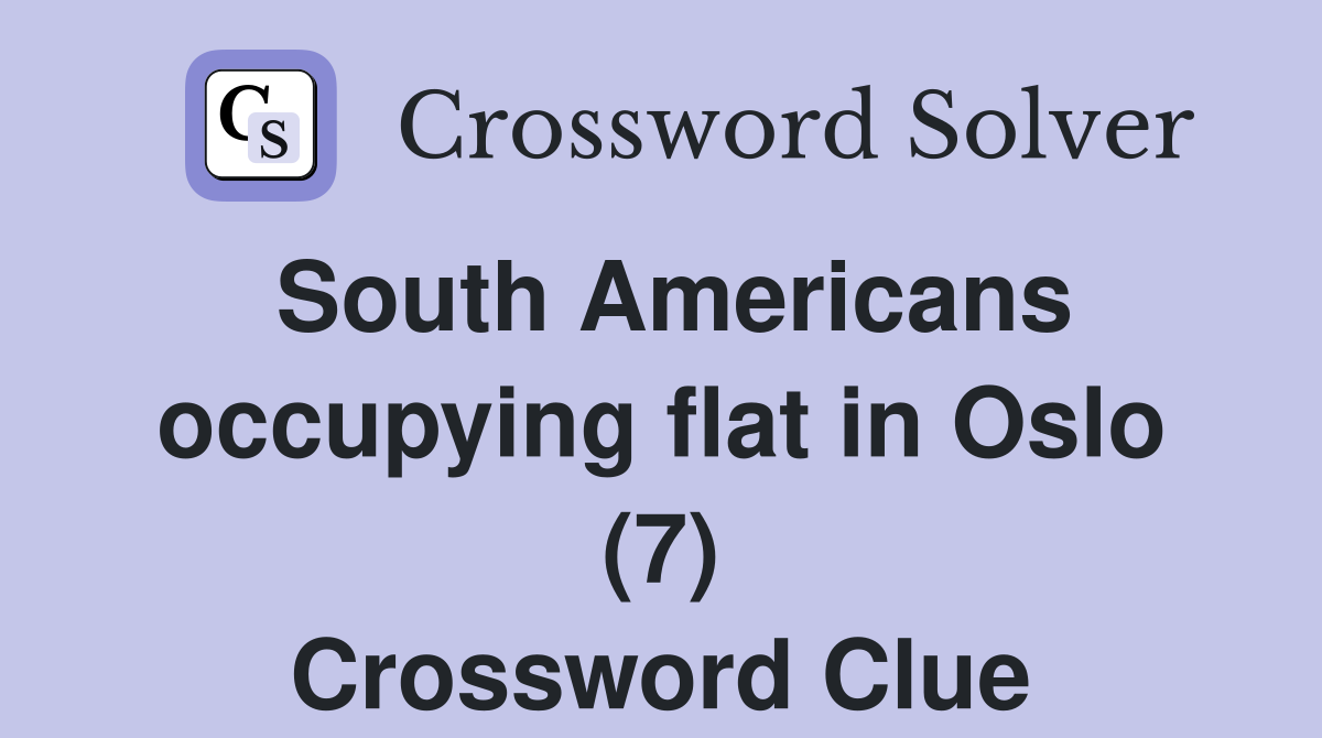 South Americans occupying flat in Oslo (7) Crossword Clue