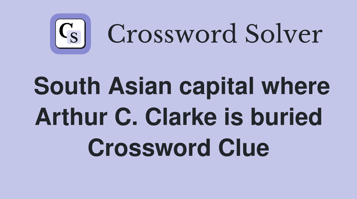 South Asian capital where Arthur C. Clarke is buried Crossword Clue
