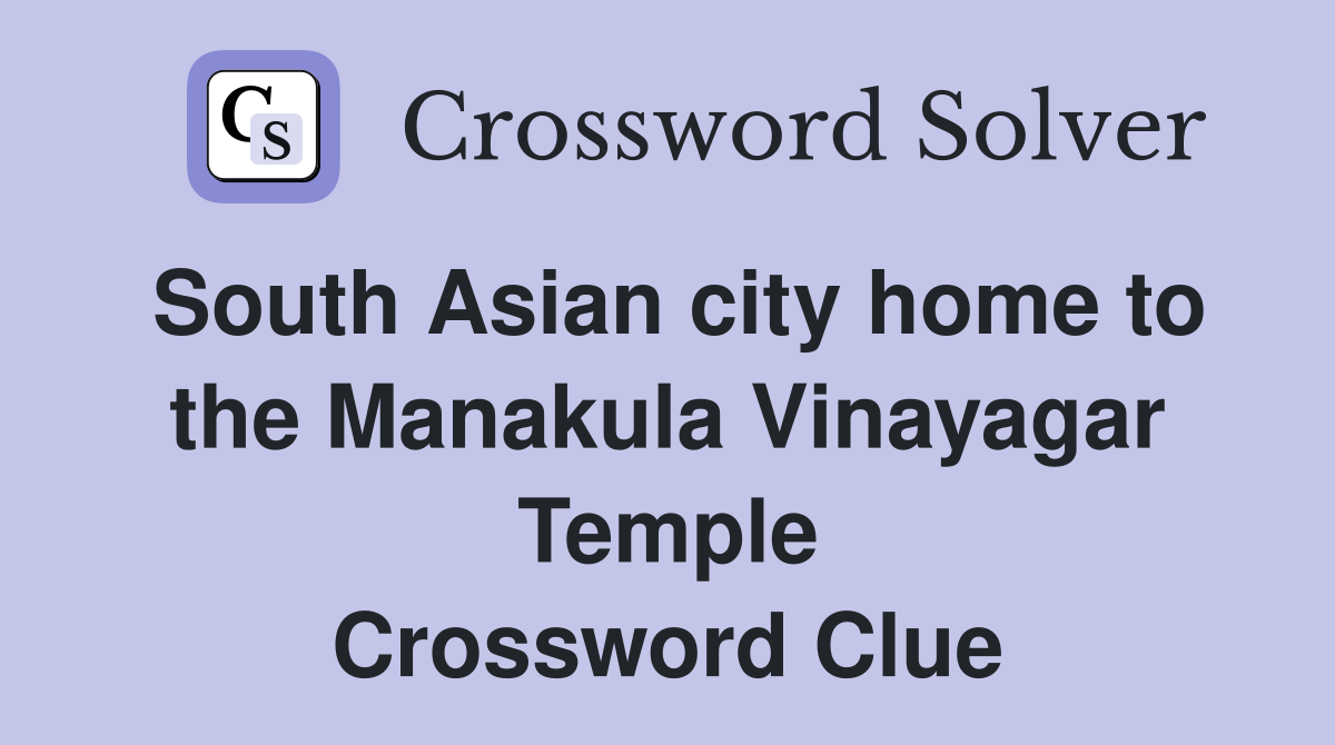 South Asian city home to the Manakula Vinayagar Temple Crossword Clue