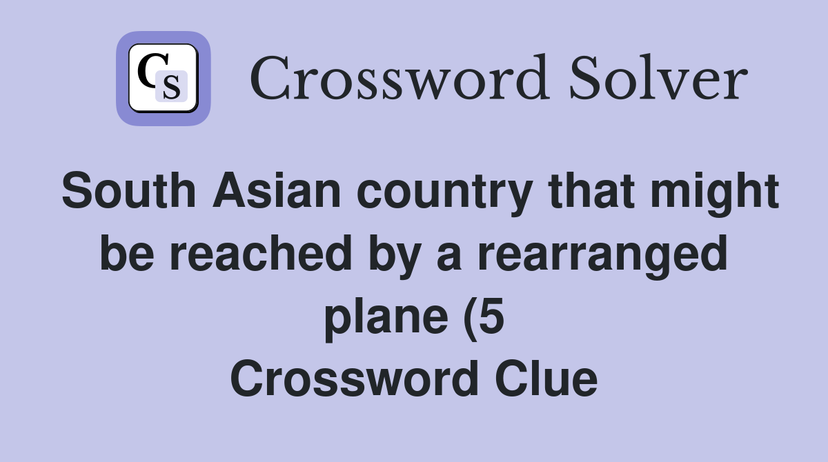 South Asian country that might be reached by a rearranged plane (5 South Asian country that might be reached by a rearranged plane (5