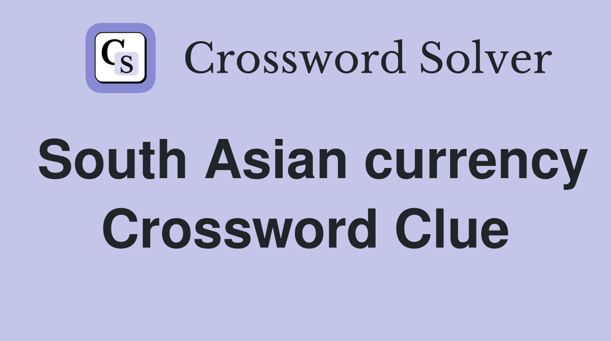 South Asian currency Crossword Clue