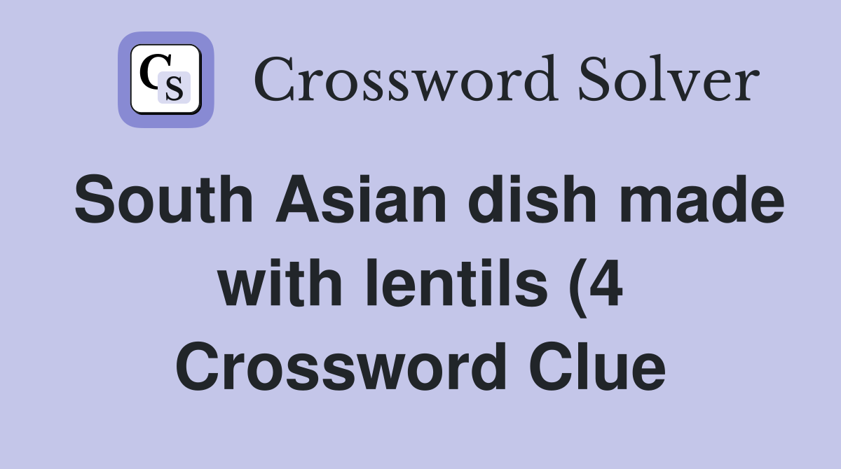 South Asian dish made with lentils (4) Crossword Clue Answers South Asian dish made with lentils (4) Crossword Clue Answers