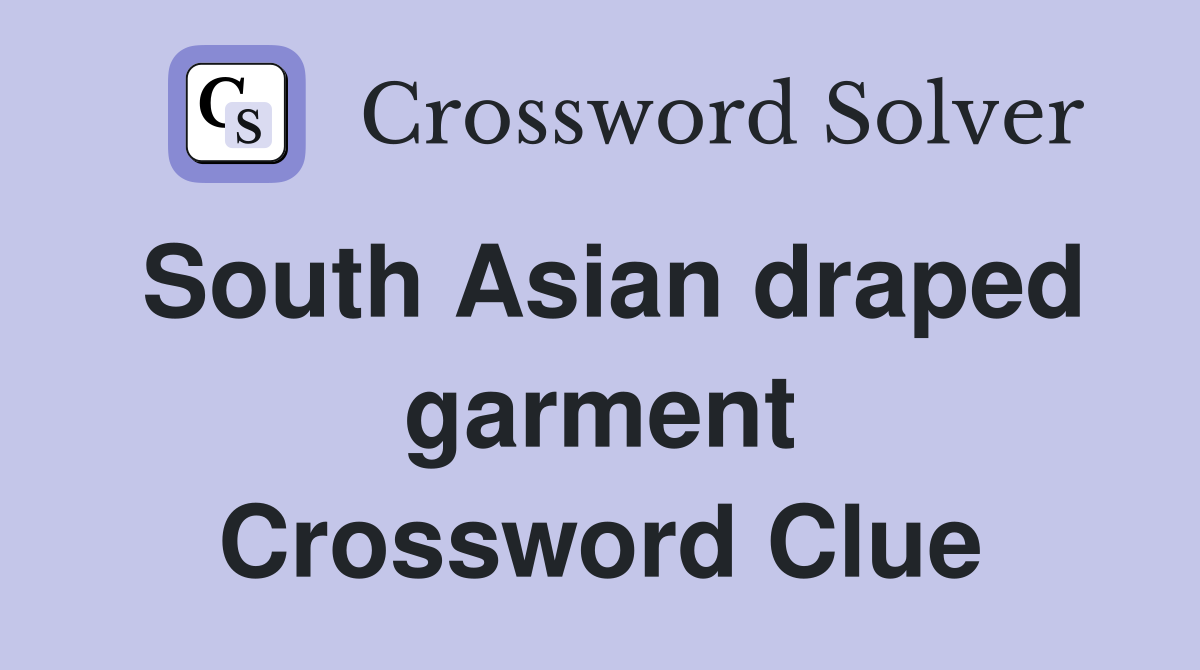 South Asian draped garment Crossword Clue