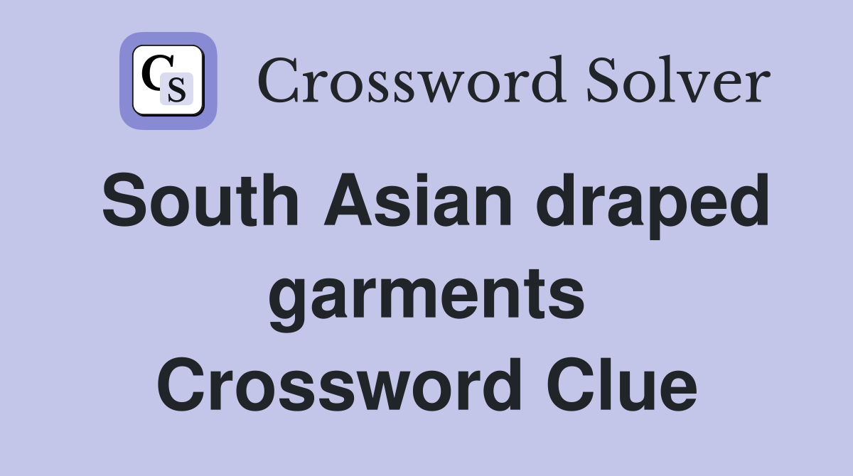 South Asian draped garments Crossword Clue