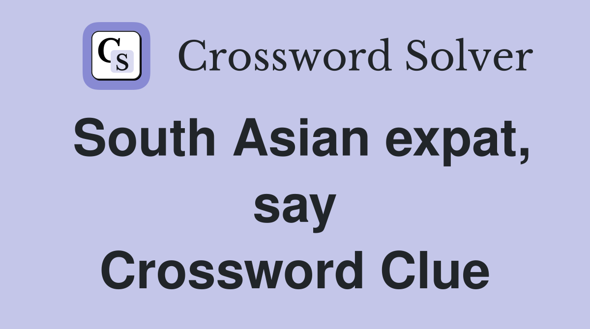 South Asian expat, say Crossword Clue