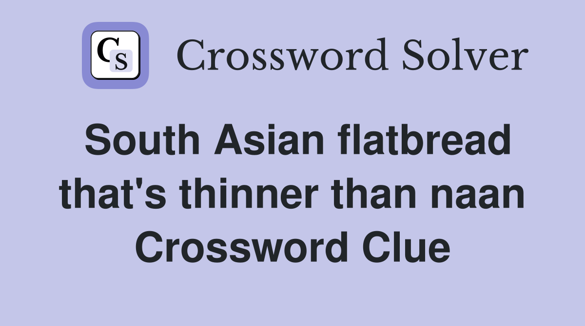 South Asian flatbread that's thinner than naan Crossword Clue