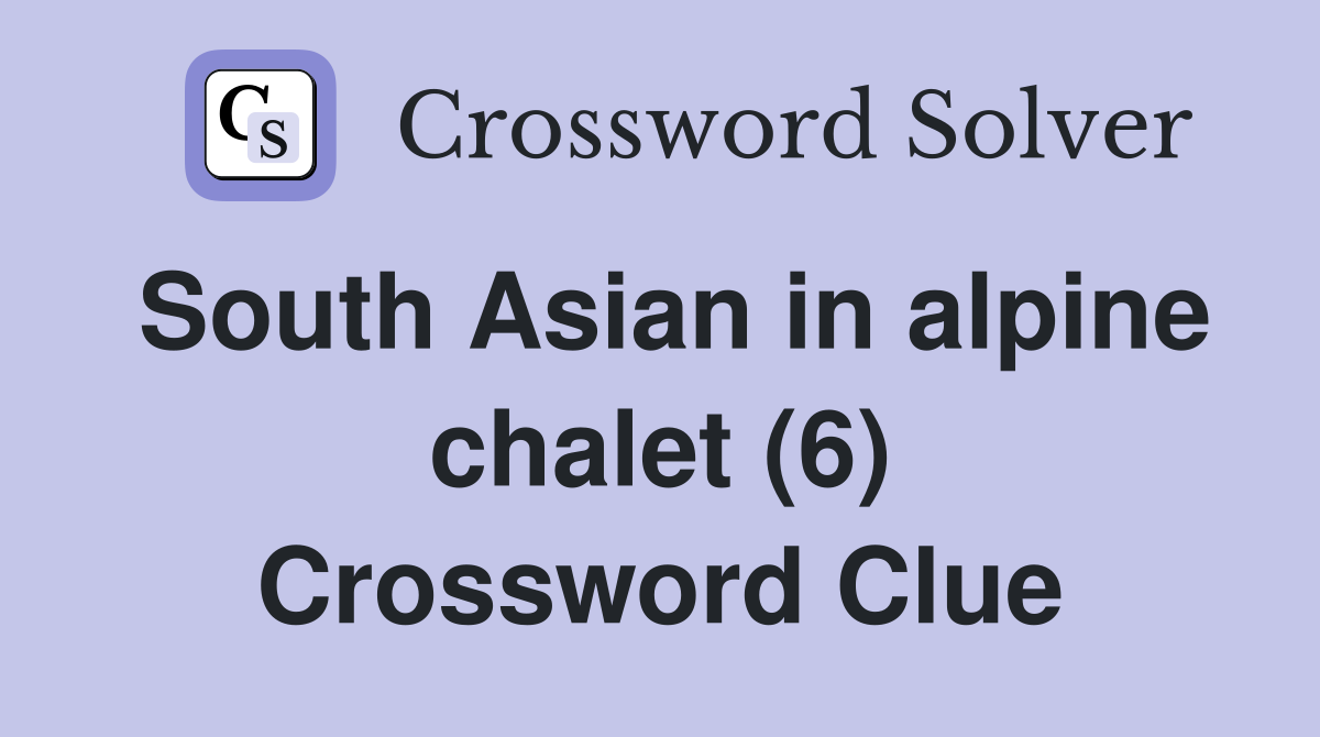 South Asian in alpine chalet (6) Crossword Clue