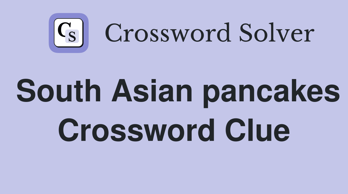 South Asian pancakes Crossword Clue