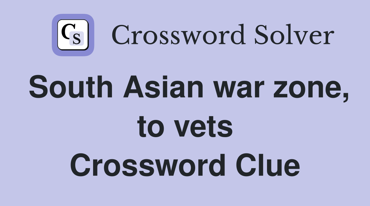 South Asian war zone, to vets Crossword Clue