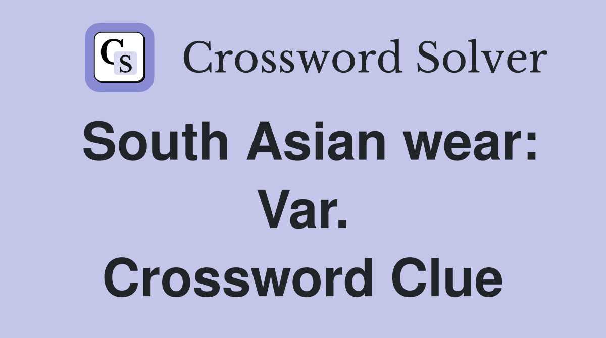 South Asian wear: Var. Crossword Clue