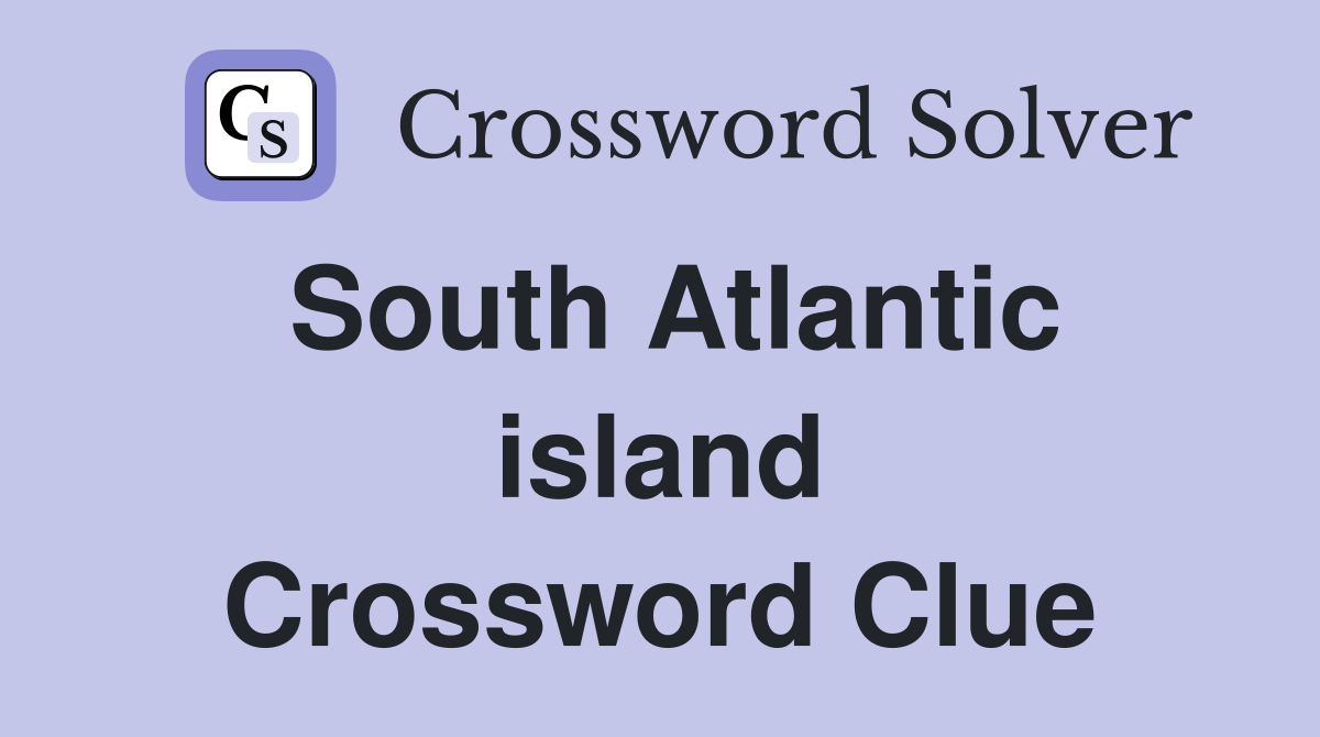 South Atlantic island Crossword Clue