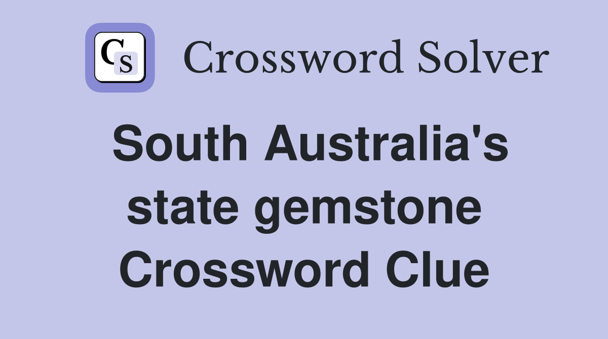 South Australia's state gemstone Crossword Clue