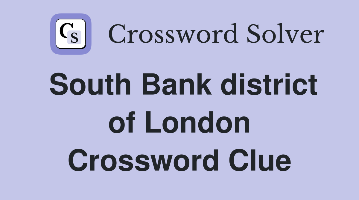 South Bank district of London Crossword Clue