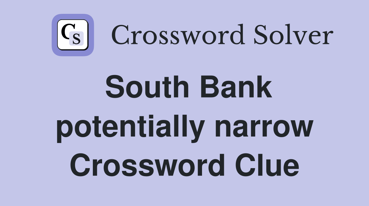 South Bank potentially narrow Crossword Clue
