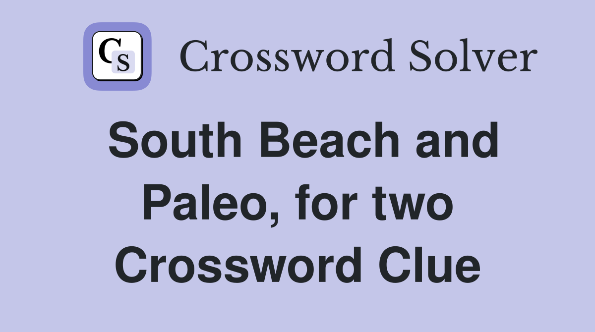 South Beach and Paleo, for two Crossword Clue