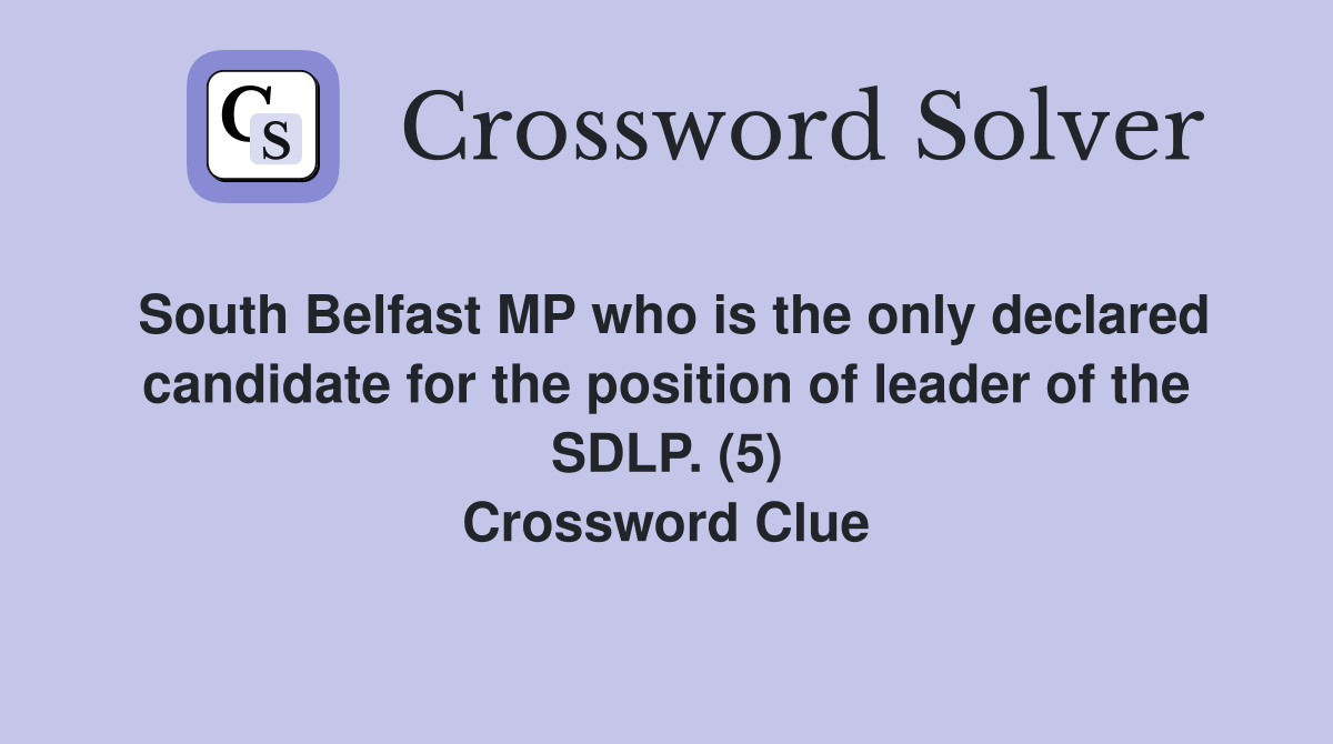 South Belfast MP who is the only declared candidate for the position of leader of the SDLP. (5) Crossword Clue