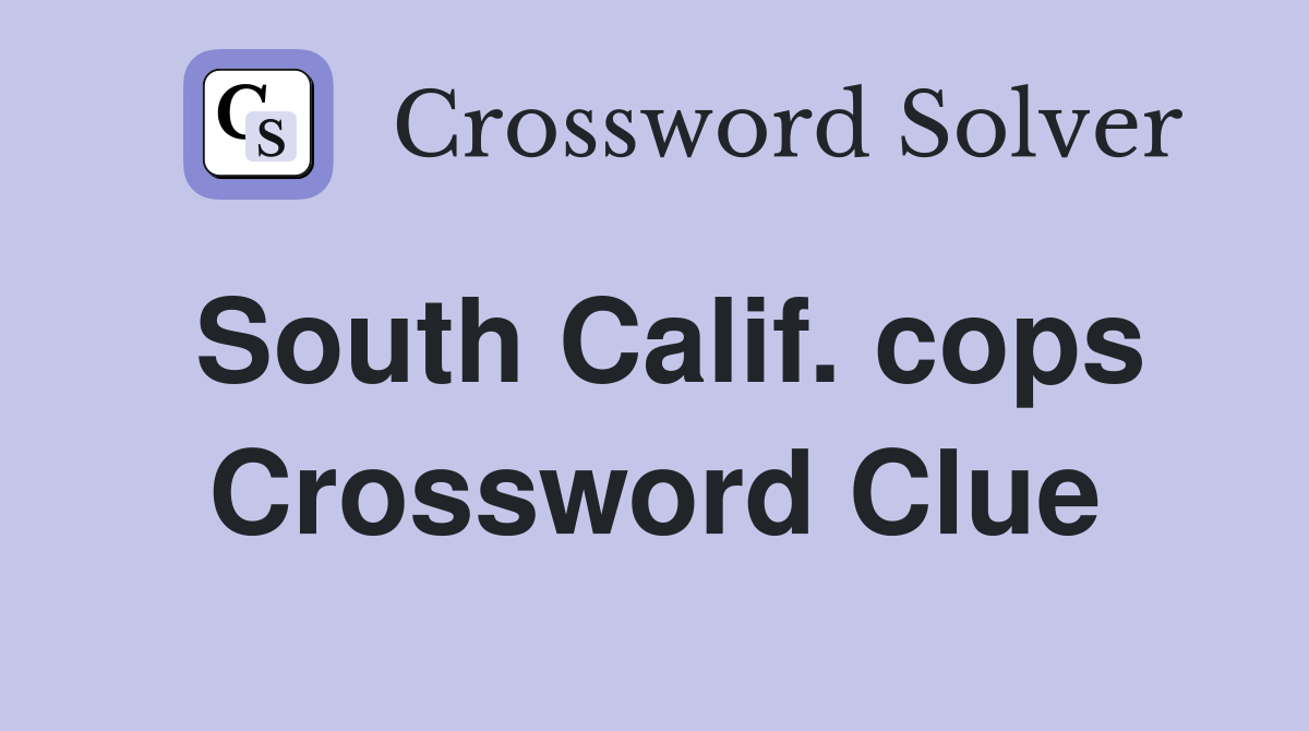South Calif. cops Crossword Clue
