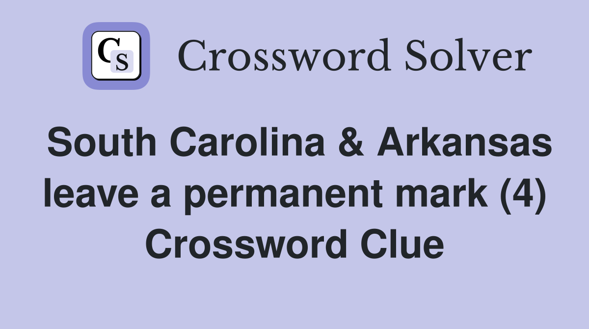 South Carolina & Arkansas leave a permanent mark (4) Crossword Clue