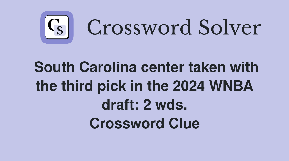 South Carolina center taken with the third pick in the 2024 WNBA draft: 2 wds. Crossword Clue