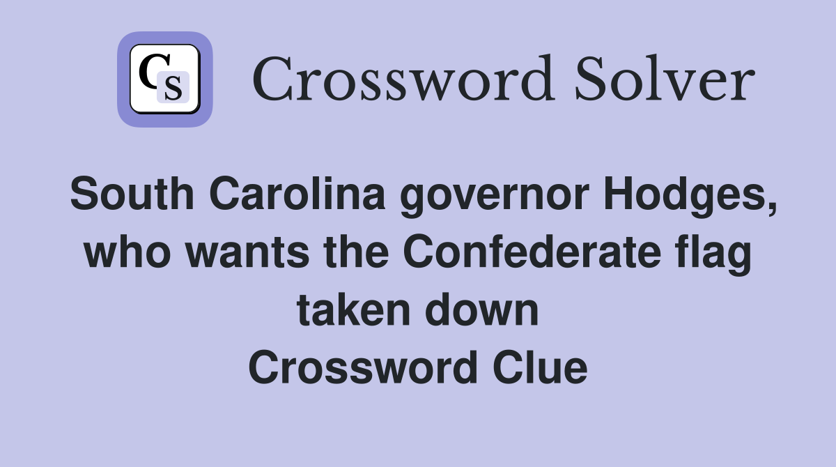 South Carolina governor Hodges, who wants the Confederate flag taken down Crossword Clue
