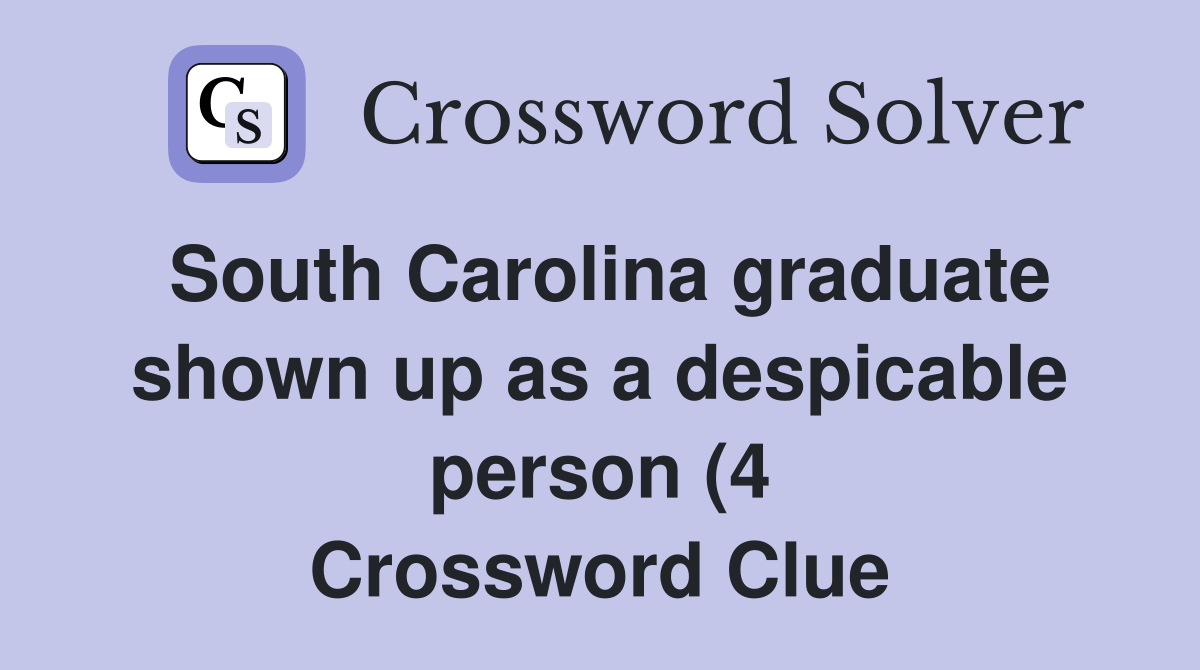 South Carolina graduate shown up as a despicable person (4) Crossword South Carolina graduate shown up as a despicable person (4) Crossword