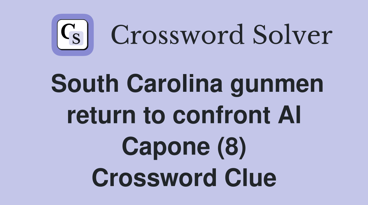 South Carolina gunmen return to confront Al Capone (8) Crossword Clue