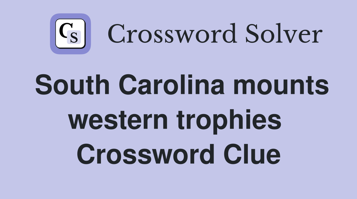 South Carolina mounts western trophies  Crossword Clue