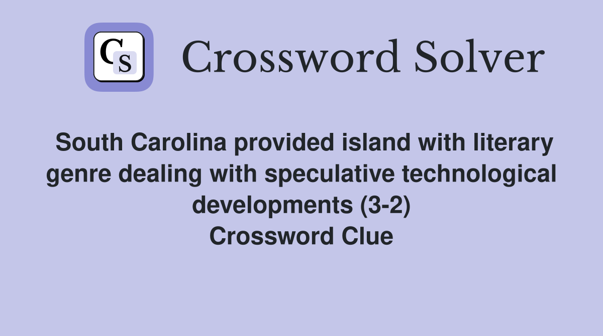 South Carolina provided island with literary genre dealing with speculative technological developments (3-2) Crossword Clue
