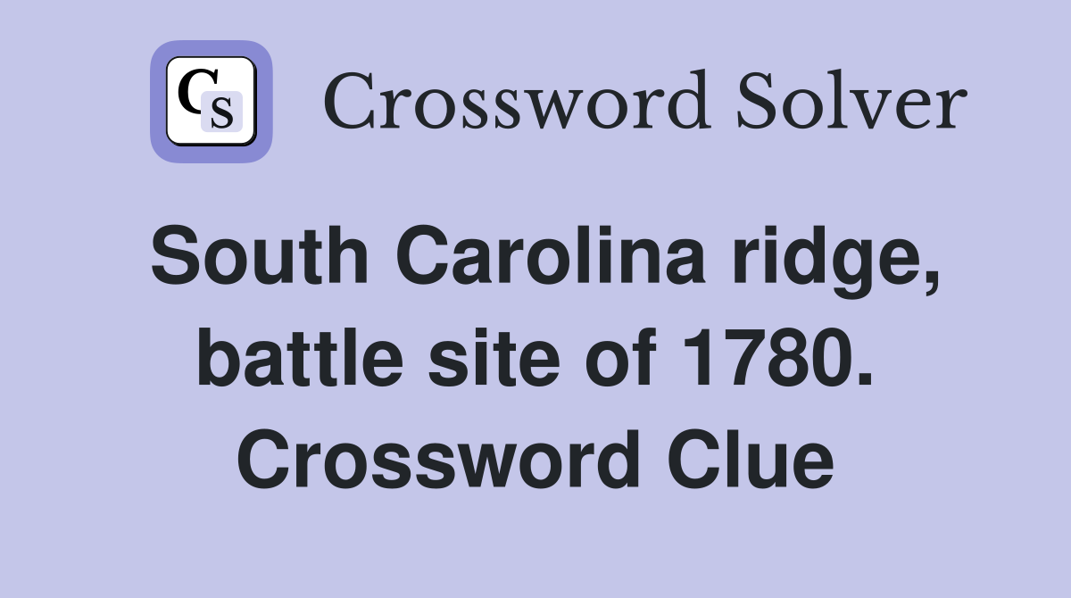 South Carolina ridge, battle site of 1780. Crossword Clue