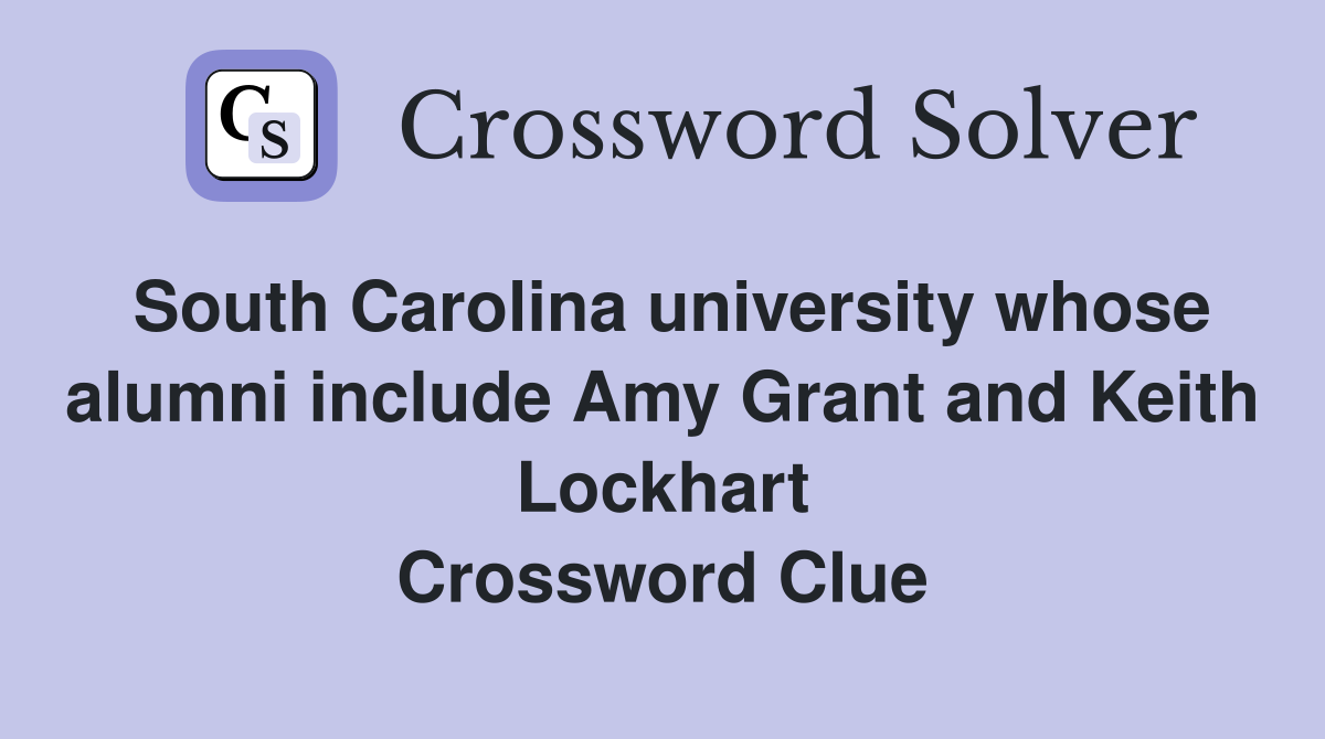 South Carolina university whose alumni include Amy Grant and Keith Lockhart Crossword Clue