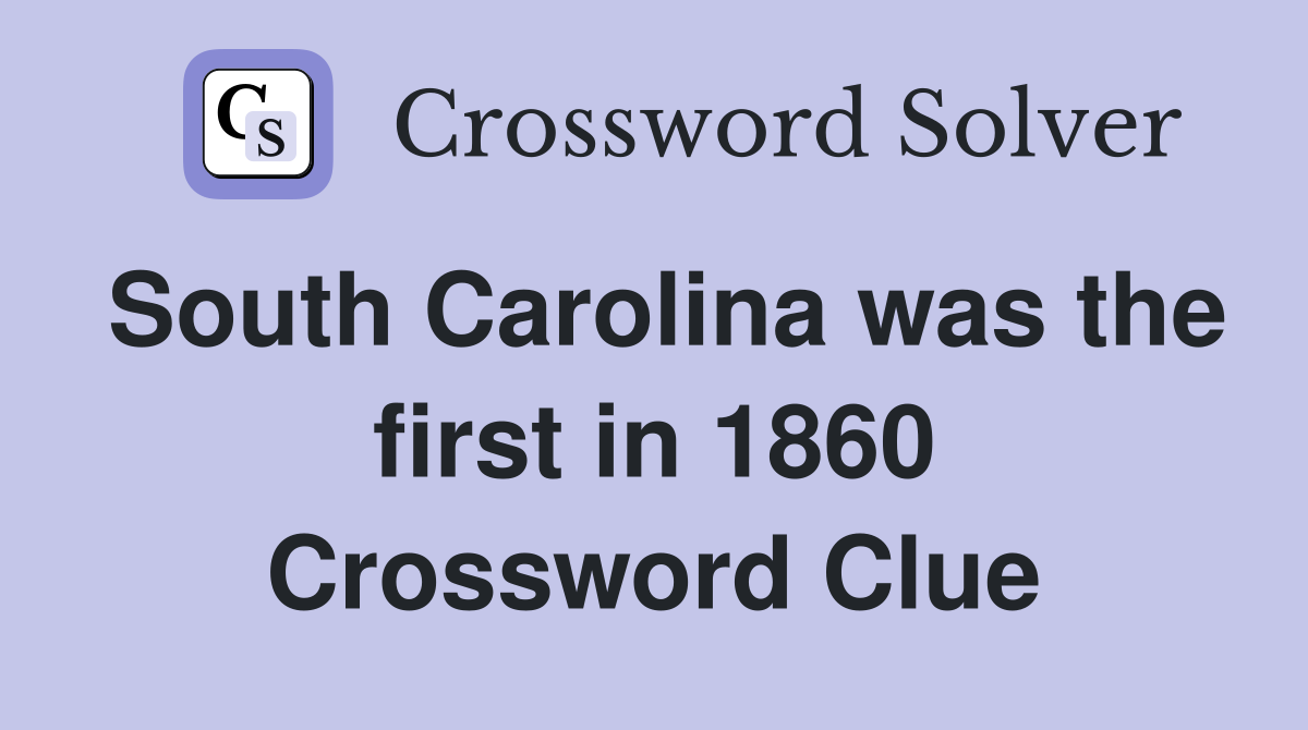 South Carolina was the first in 1860 Crossword Clue